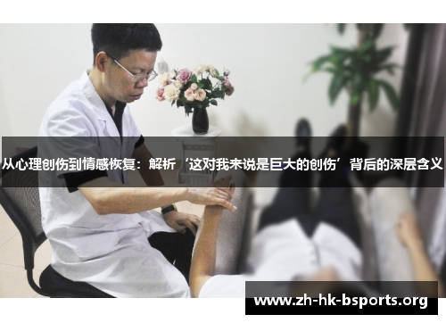 从心理创伤到情感恢复：解析‘这对我来说是巨大的创伤’背后的深层含义