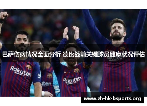 巴萨伤病情况全面分析 德比战前关键球员健康状况评估