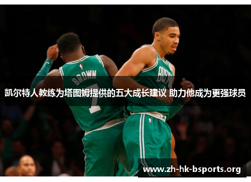 凯尔特人教练为塔图姆提供的五大成长建议 助力他成为更强球员