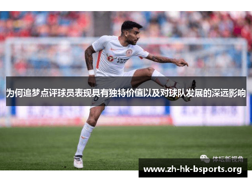 为何追梦点评球员表现具有独特价值以及对球队发展的深远影响