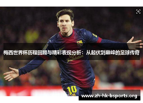 梅西世界杯历程回顾与精彩表现分析：从起伏到巅峰的足球传奇