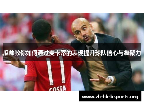 瓜帅教你如何通过麦卡蒂的表现提升球队信心与凝聚力