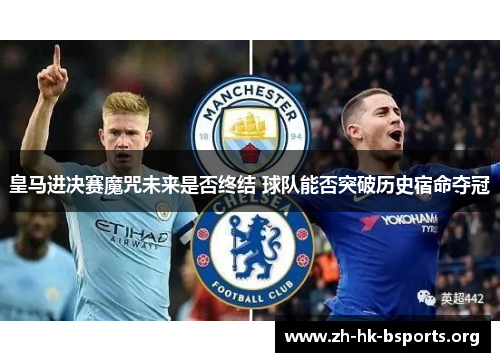 皇马进决赛魔咒未来是否终结 球队能否突破历史宿命夺冠