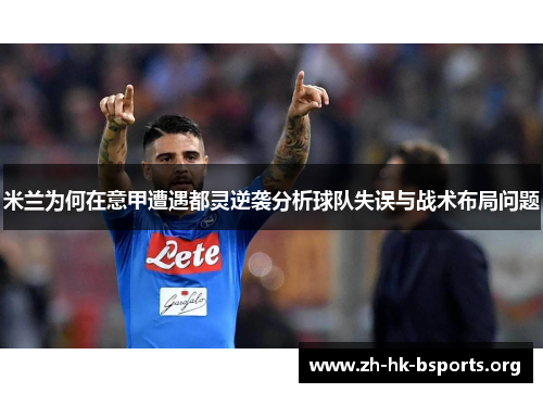 米兰为何在意甲遭遇都灵逆袭分析球队失误与战术布局问题