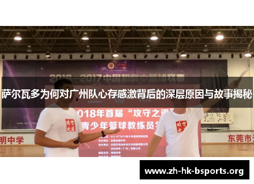 萨尔瓦多为何对广州队心存感激背后的深层原因与故事揭秘