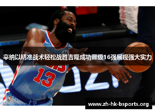 辛纳以精准战术轻松战胜吉隆成功晋级16强展现强大实力 辛纳以精准战术轻松战胜吉隆成功晋级16强展现强大实力