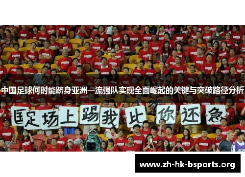 中国足球何时能跻身亚洲一流强队实现全面崛起的关键与突破路径分析