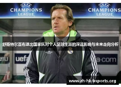 舒斯特尔宣布退出国家队对个人足球生涯的深远影响与未来走向分析 舒斯特尔宣布退出国家队对个人足球生涯的深远影响与未来走向分析
