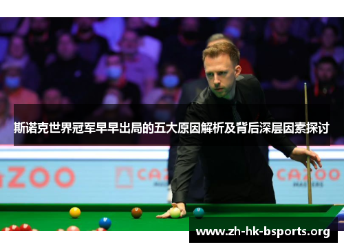 斯诺克世界冠军早早出局的五大原因解析及背后深层因素探讨 斯诺克世界冠军早早出局的五大原因解析及背后深层因素探讨